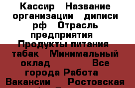 Кассир › Название организации ­ диписи.рф › Отрасль предприятия ­ Продукты питания, табак › Минимальный оклад ­ 25 000 - Все города Работа » Вакансии   . Ростовская обл.,Донецк г.